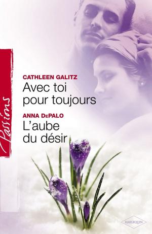 Book cover of Avec toi pour toujours - L'aube du désir (Harlequin Passions)
