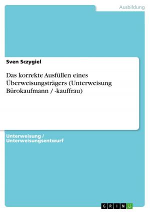 Cover of the book Das korrekte Ausfüllen eines Überweisungsträgers (Unterweisung Bürokaufmann / -kauffrau) by Frederike Fürst