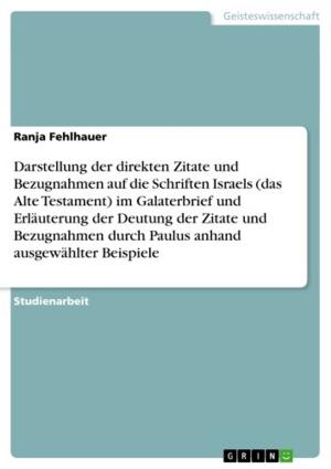 Cover of the book Direkte Zitate und Bezüge auf das Alte Testament im Galaterbrief und ihre Interpretation durch Paulus by Miriam Sowa