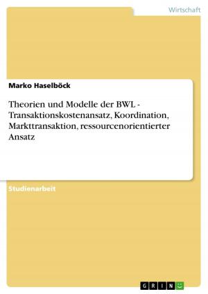 Cover of the book Theorien und Modelle der BWL - Transaktionskostenansatz, Koordination, Markttransaktion, ressourcenorientierter Ansatz by Esther Geißdörfer