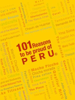 Cover of the book 101 Reasons To Be Proud Of Peru by Laurence Maslon, Michael Kantor