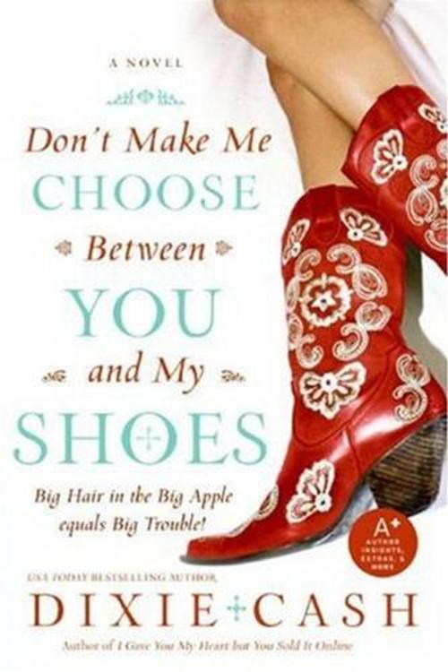 Cover of the book Don't Make Me Choose Between You and My Shoes by Dixie Cash, HarperCollins e-books