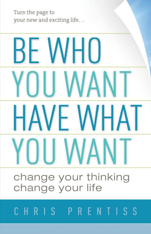 Cover of the book Be Who You Want, Have What You Want by Chris Prentiss, Power Press Publishing