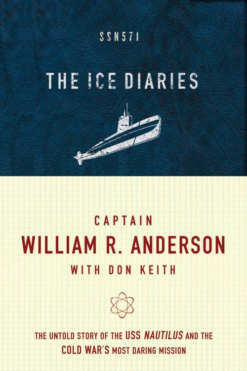 Cover of the book The Ice Diaries by Captain William R. Anderson, Thomas Nelson