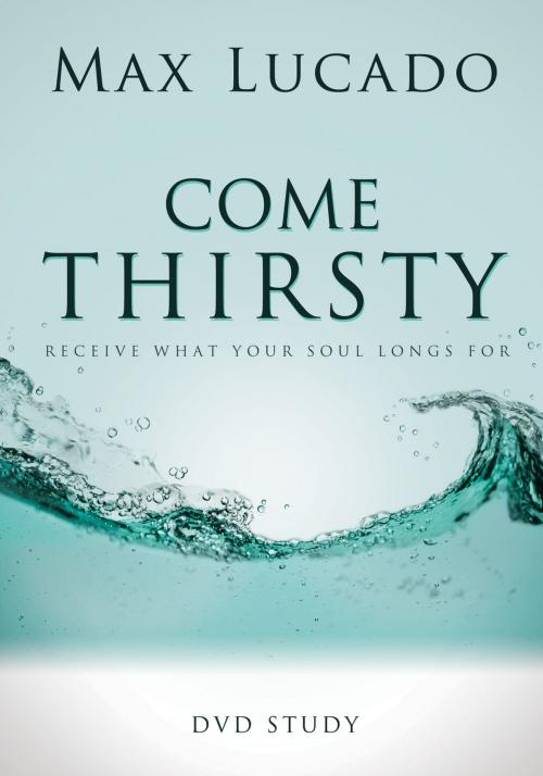 Cover of the book Come Thirsty DVD Study Leaders Guide by Max Lucado, Thomas Nelson