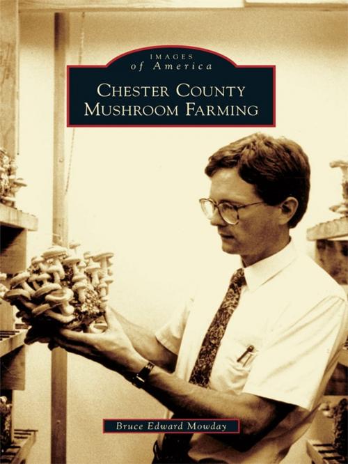 Cover of the book Chester County Mushroom Farming by Bruce Edward Mowday, Arcadia Publishing Inc.