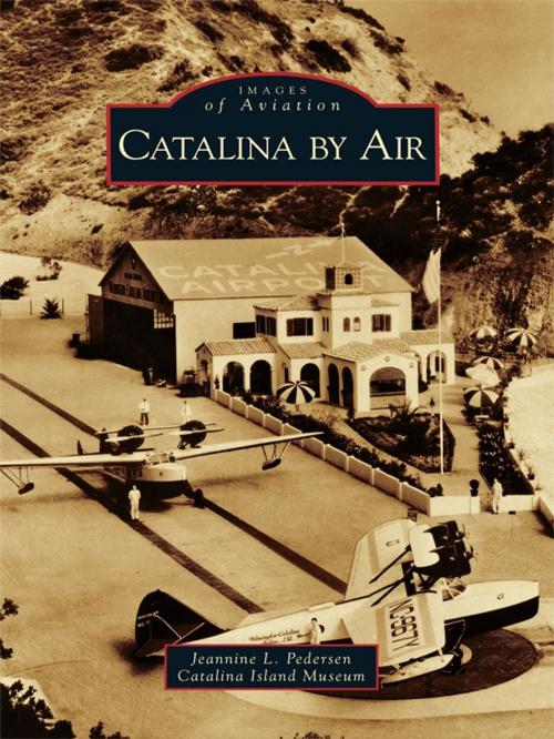 Cover of the book Catalina by Air by Jeannine L. Pedersen, Catalina Island Museum, Arcadia Publishing Inc.