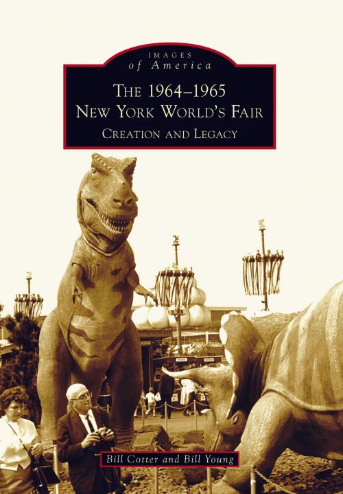 Cover of the book The 1964-1965 New York World's Fair: Creation and Legacy by Bill Cotter, Bill Young, Arcadia Publishing Inc.