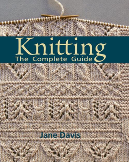 Cover of the book Knitting - The Complete Guide by Jane Davis, F+W Media
