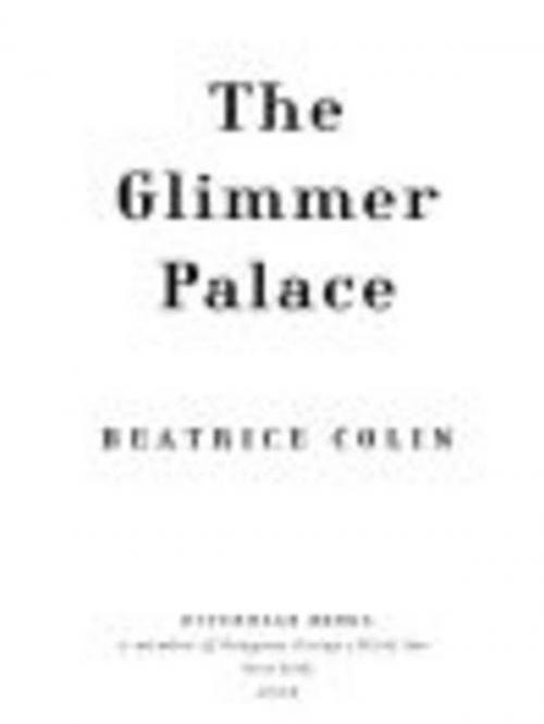 Cover of the book The Glimmer Palace by Beatrice Colin, Penguin Publishing Group
