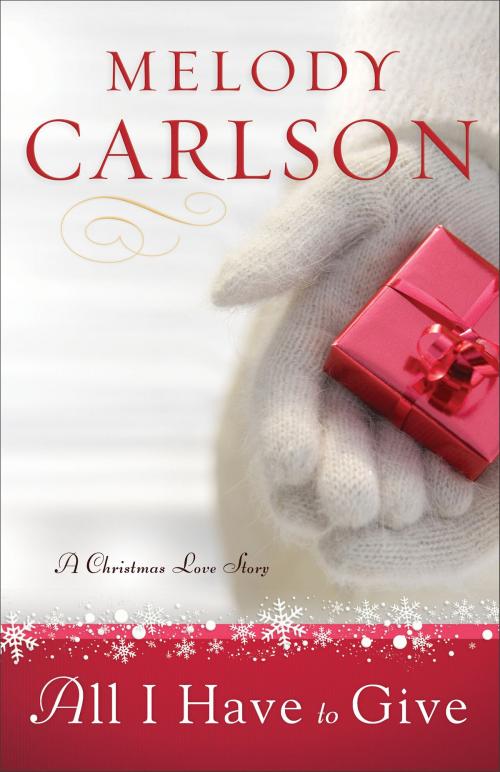 Cover of the book All I Have to Give by Melody Carlson, Baker Publishing Group