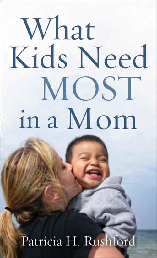 Cover of the book What Kids Need Most in a Mom by Patricia H. Rushford, Baker Publishing Group