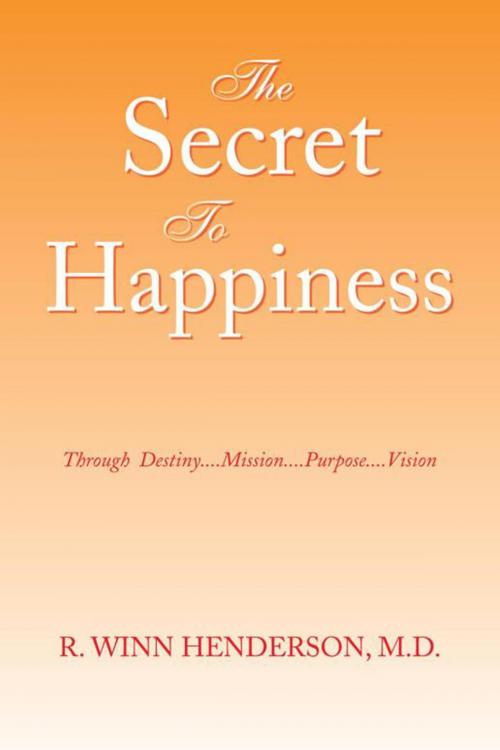 Cover of the book The Secret to Happiness by R. Winn Henderson, Xlibris US
