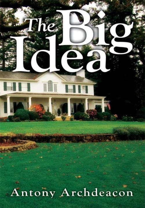 Cover of the book The Big Idea by Antony Archdeacon, AuthorHouse UK