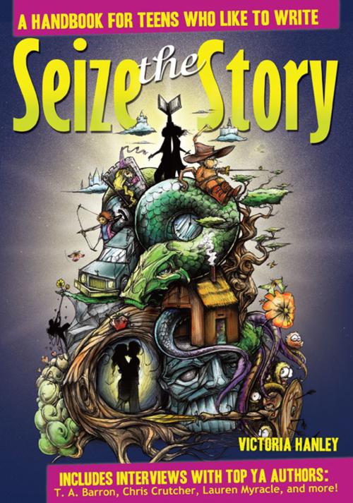 Cover of the book Seize the Story: A Handbook for Teens Who Like to Write by Victoria Hanley, Sourcebooks