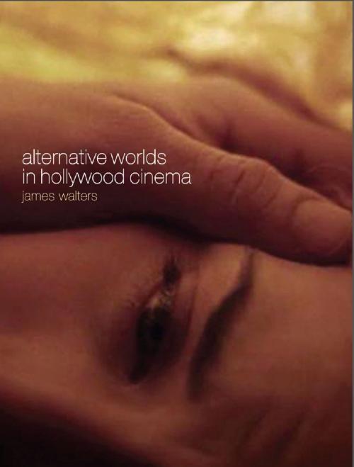 Cover of the book Alternative Worlds in Hollywood Cinema by James Walters, Intellect Books Ltd