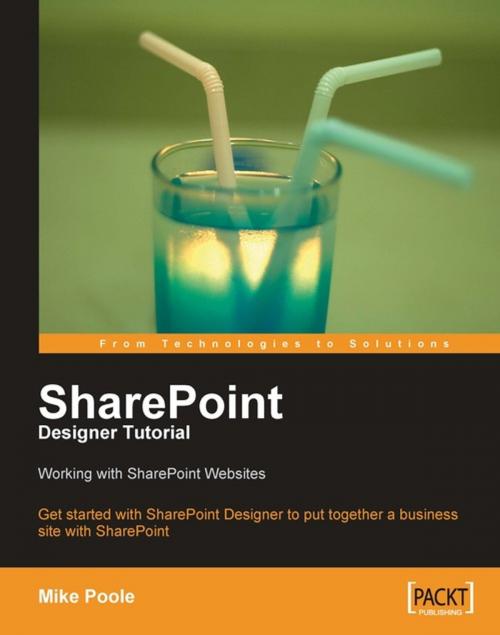 Cover of the book SharePoint Designer Tutorial: Working with SharePoint Websites by Mike Poole, Packt Publishing