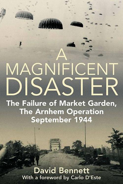 Cover of the book Magnificent Disaster The Failure of Market Garden The Arnhem Operation September 1944 by David Bennett, Casemate
