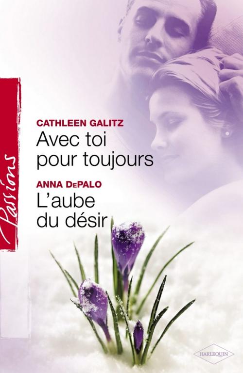 Cover of the book Avec toi pour toujours - L'aube du désir (Harlequin Passions) by Cathleen Galitz, Anna DePalo, Harlequin