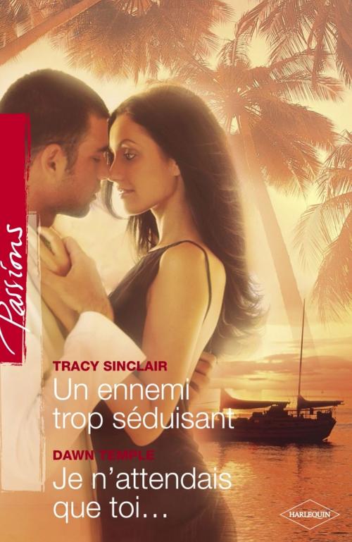 Cover of the book Un ennemi trop séduisant - Je n'attendais que toi... (Harlequin Passions) by Tracy Sinclair, Dawn Temple, Harlequin