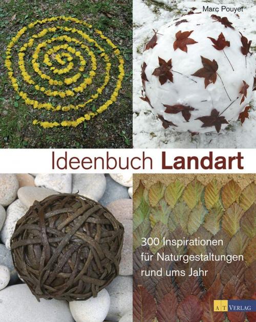 Cover of the book Ideenbuch Landart by Marc Pouyet, AT Verlag