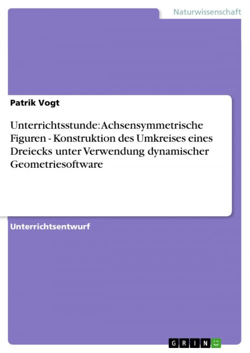 Cover of the book Unterrichtsstunde: Achsensymmetrische Figuren - Konstruktion des Umkreises eines Dreiecks unter Verwendung dynamischer Geometriesoftware by Patrik Vogt, GRIN Verlag