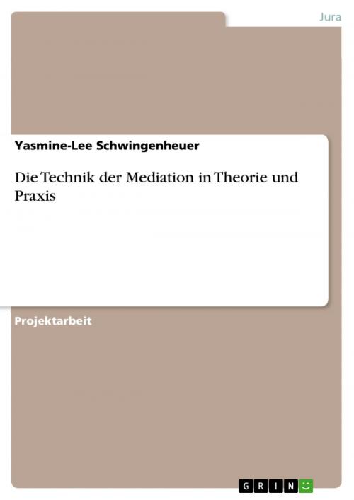 Cover of the book Die Technik der Mediation in Theorie und Praxis by Yasmine-Lee Schwingenheuer, GRIN Verlag