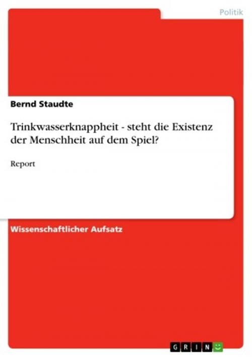 Cover of the book Trinkwasserknappheit - steht die Existenz der Menschheit auf dem Spiel? by Bernd Staudte, GRIN Verlag