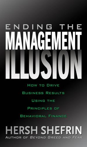 Book cover of Ending the Management Illusion: How to Drive Business Results Using the Principles of Behavioral Finance