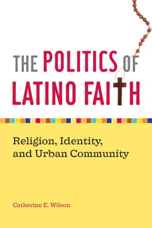 Cover of the book The Politics of Latino Faith by Kenneth J. Heineman