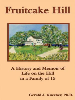 Cover of the book Fruitcake Hill: A History And Memoir Of Life On The Hill In A Family Of 15 by Judith L. Sawyer, Becky Kelley