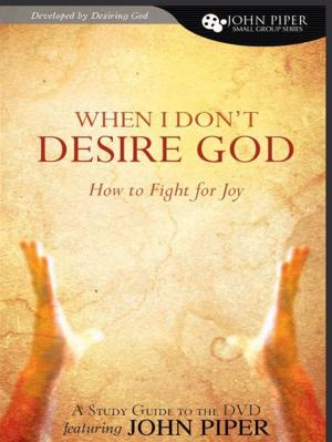 Cover of the book When I Don't Desire God (Study Guide): How to Fight for Joy by John Piper
