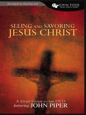 Cover of the book Seeing and Savoring Jesus Christ (Study Guide) by Gerald Bray, Alan W. Gomes, J. Nelson Jennings, Andreas J. Köstenberger, Stephen J. Nichols, Raymond C. Ortlund Jr., Stephen J. Wellum