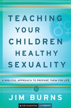 Cover of the book Teaching Your Children Healthy Sexuality (Pure Foundations) by James Stuart Bell
