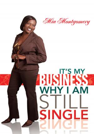 Cover of the book It's My Business Why I Am Still Single by Markeith Wood