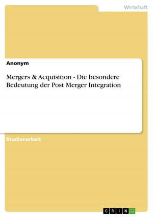 Cover of the book Mergers & Acquisition - Die besondere Bedeutung der Post Merger Integration by Mareike Müller