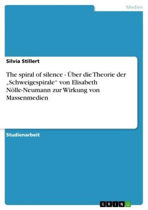 Cover of the book The spiral of silence - Über die Theorie der 'Schweigespirale' von Elisabeth Nölle-Neumann zur Wirkung von Massenmedien by Tilman Graf
