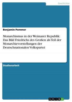 Cover of the book Monarchismus in der Weimarer Republik: Das Bild Friedrichs des Großen als Teil der Monarchievorstellungen der Deutschnationalen Volkspartei by Anonym