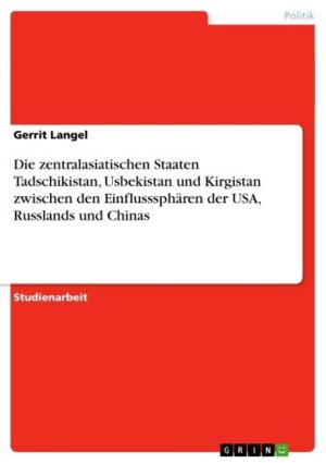 Cover of the book Die zentralasiatischen Staaten Tadschikistan, Usbekistan und Kirgistan zwischen den Einflusssphären der USA, Russlands und Chinas by Ute Drechsler