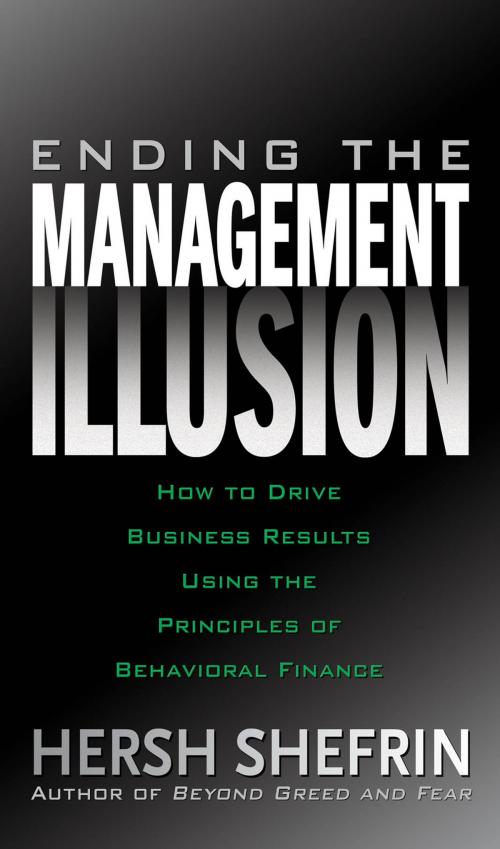 Cover of the book Ending the Management Illusion: How to Drive Business Results Using the Principles of Behavioral Finance by Hersh Shefrin, McGraw-Hill Education