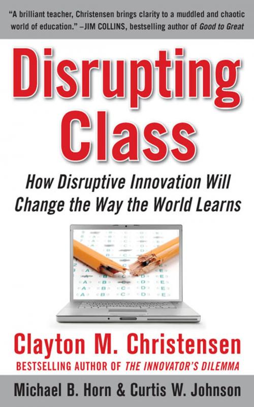 Cover of the book Disrupting Class: How Disruptive Innovation Will Change the Way the World Learns by Curtis W. Johnson, Michael B. Horn, Clayton M. Christensen, McGraw-Hill Education
