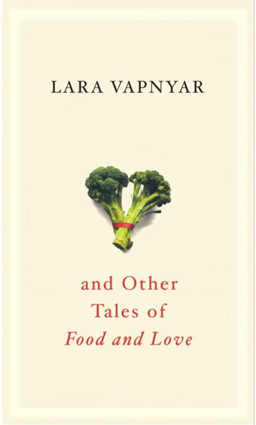Cover of the book Broccoli and Other Tales of Food and Love by Lara Vapnyar, Knopf Doubleday Publishing Group