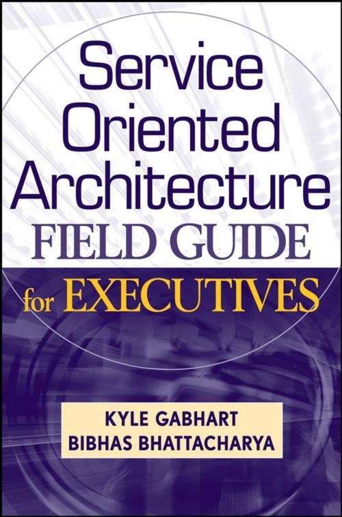 Cover of the book Service Oriented Architecture Field Guide for Executives by Kyle Gabhart, Bibhas Bhattacharya, Wiley
