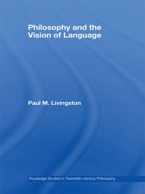 Cover of the book Philosophy and the Vision of Language by Paul M. Livingston, Taylor and Francis