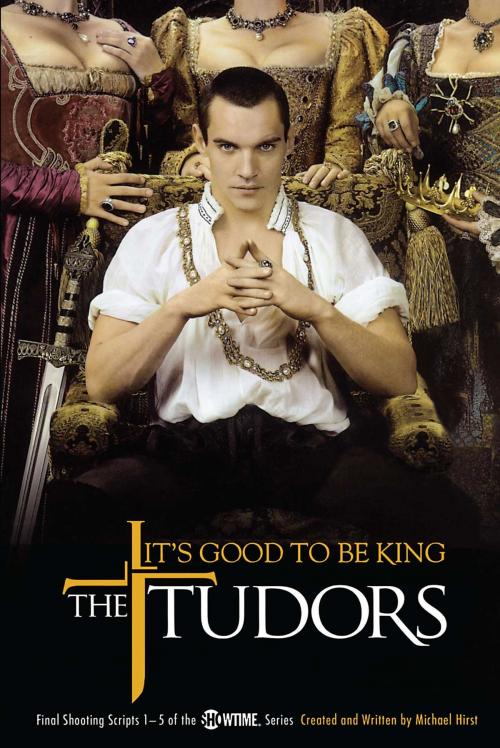 Cover of the book The Tudors: It's Good to Be King by Michael Hirst, Gallery Books