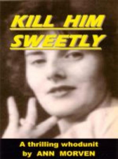 Cover of the book Kill Him Sweetly by Ann Morven, Darling Newspaper Press