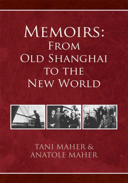 Cover of the book Memoirs: from Old Shanghai to the New World by Anatole Maher, Tani Maher, Xlibris US