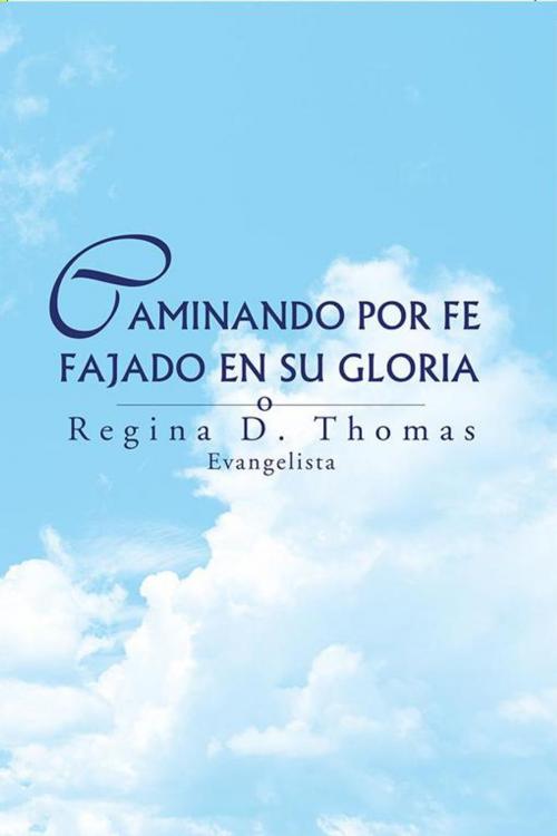Cover of the book Caminando Por Fe Fajado En Su Gloria by Regina D. Thomas, Xlibris US