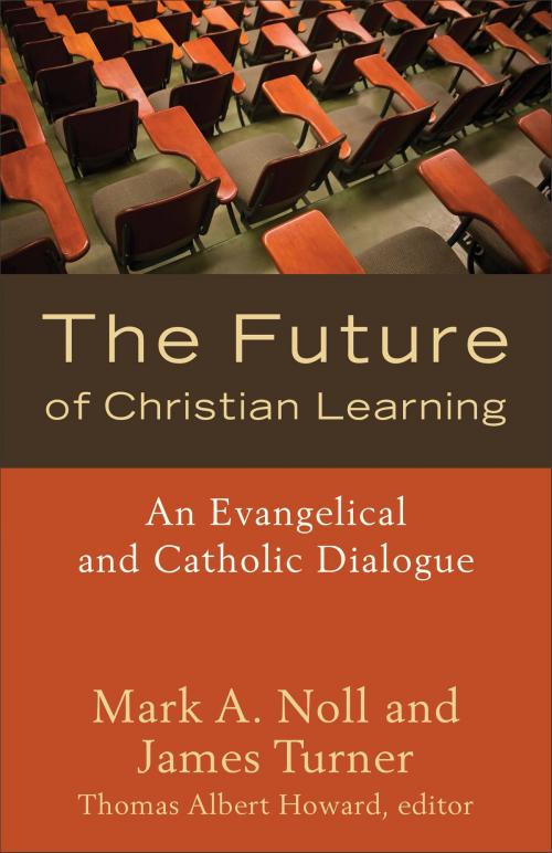Cover of the book The Future of Christian Learning by Mark A. Noll, James Turner, Baker Publishing Group