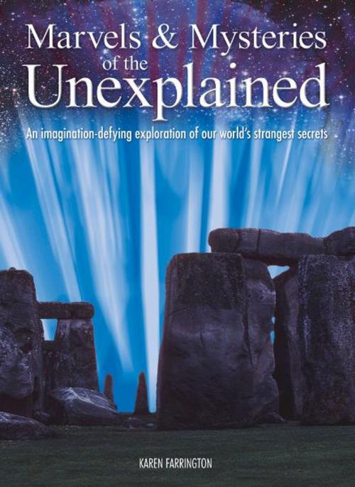 Cover of the book Marvels & Mysteries of the Unexplained: An Imagination-Defying Exploration of our World's Strangest Secrets by Karen Farrington, Arcturus Publishing